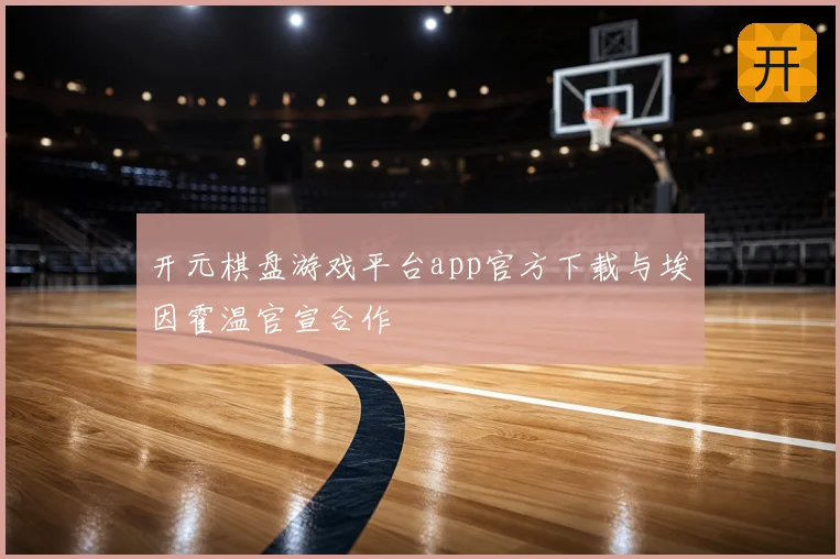 开元棋盘游戏平台app官方下载与埃因霍温官宣合作
